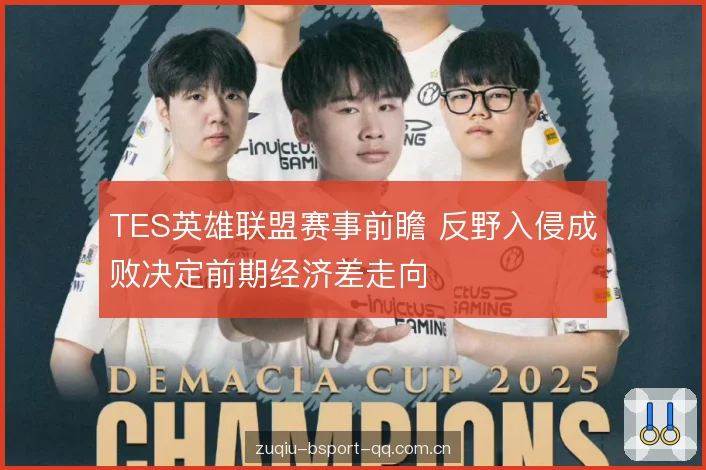 TES英雄联盟赛事前瞻 反野入侵成败决定前期经济差走向 TES英雄联盟赛事前瞻 反野入侵成败决定前期经济差走向